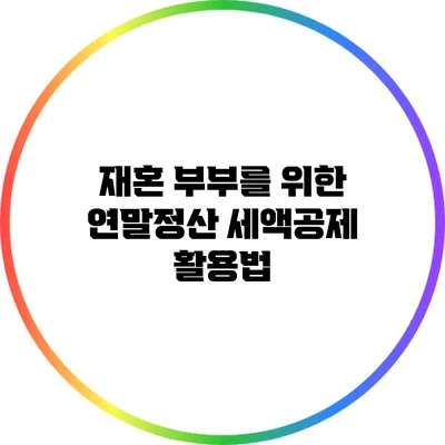 재혼 부부를 위한 연말정산 세액공제 활용법