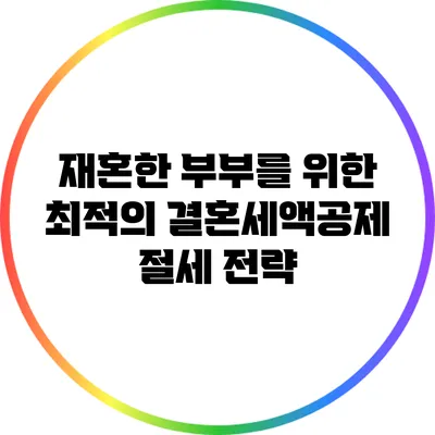 재혼한 부부를 위한 최적의 결혼세액공제 절세 전략
