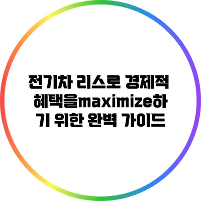 전기차 리스로 경제적 혜택을maximize하기 위한 완벽 가이드