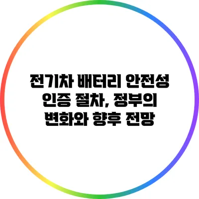 전기차 배터리 안전성 인증 절차, 정부의 변화와 향후 전망