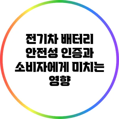 전기차 배터리 안전성 인증과 소비자에게 미치는 영향
