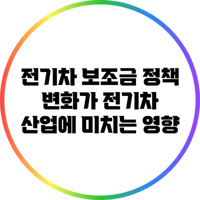 전기차 보조금 정책 변화가 전기차 산업에 미치는 영향