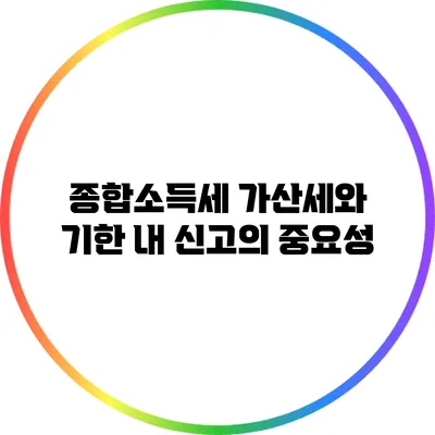 종합소득세 가산세와 기한 내 신고의 중요성