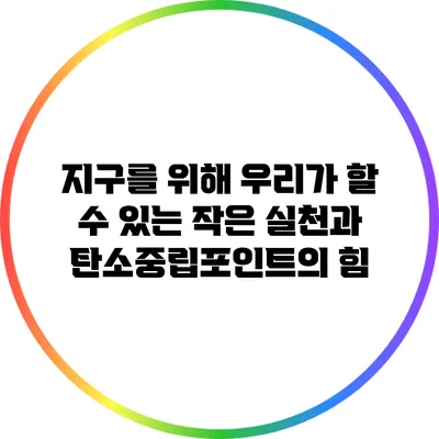지구를 위해 우리가 할 수 있는 작은 실천과 탄소중립포인트의 힘