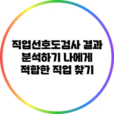 직업선호도검사 결과 분석하기: 나에게 적합한 직업 찾기