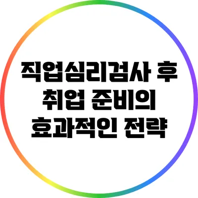 직업심리검사 후 취업 준비의 효과적인 전략