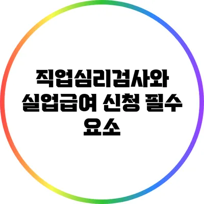 직업심리검사와 실업급여 신청 필수 요소