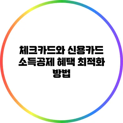 체크카드와 신용카드 소득공제 혜택 최적화 방법