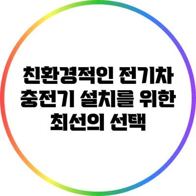 친환경적인 전기차 충전기 설치를 위한 최선의 선택