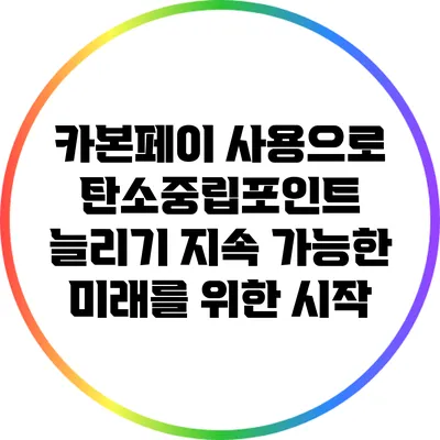 카본페이 사용으로 탄소중립포인트 늘리기: 지속 가능한 미래를 위한 시작