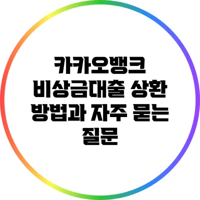 카카오뱅크 비상금대출 상환 방법과 자주 묻는 질문