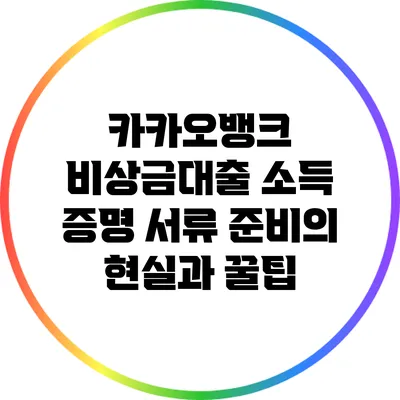 카카오뱅크 비상금대출 소득 증명: 서류 준비의 현실과 꿀팁