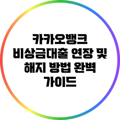 카카오뱅크 비상금대출 연장 및 해지 방법 완벽 가이드