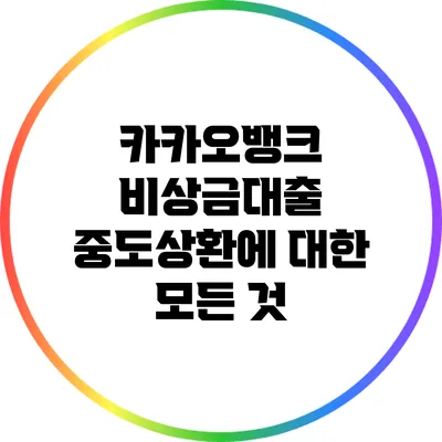 카카오뱅크 비상금대출 중도상환에 대한 모든 것
