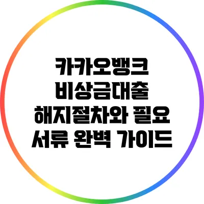 카카오뱅크 비상금대출 해지절차와 필요 서류 완벽 가이드