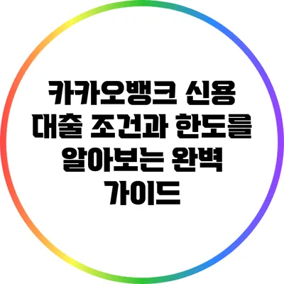 카카오뱅크 신용 대출: 조건과 한도를 알아보는 완벽 가이드