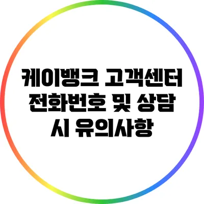 케이뱅크 고객센터 전화번호 및 상담 시 유의사항