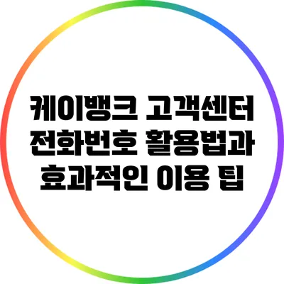 케이뱅크 고객센터 전화번호 활용법과 효과적인 이용 팁