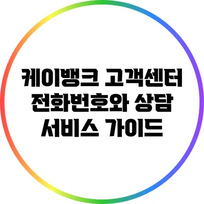 케이뱅크 고객센터 전화번호와 상담 서비스 가이드
