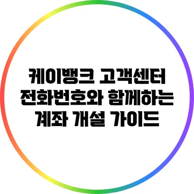 케이뱅크 고객센터 전화번호와 함께하는 계좌 개설 가이드