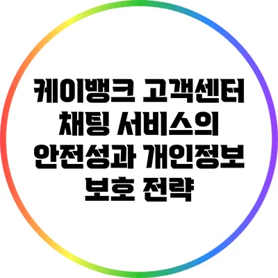 케이뱅크 고객센터 채팅 서비스의 안전성과 개인정보 보호 전략