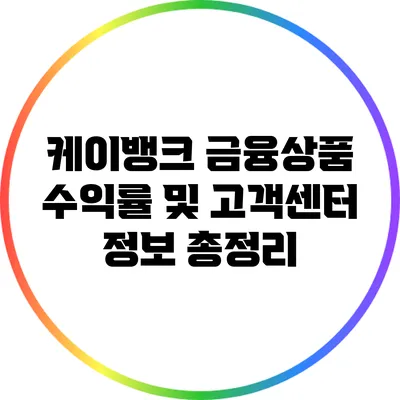 케이뱅크 금융상품 수익률 및 고객센터 정보 총정리