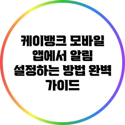 케이뱅크 모바일 앱에서 알림 설정하는 방법 완벽 가이드