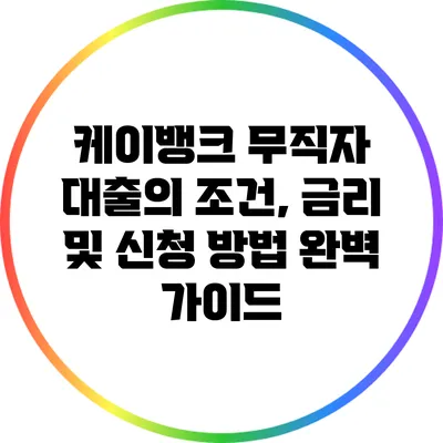 케이뱅크 무직자 대출의 조건, 금리 및 신청 방법 완벽 가이드