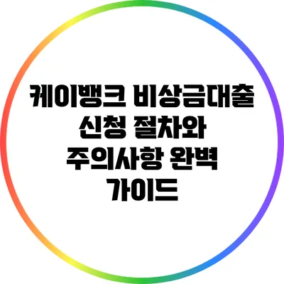 케이뱅크 비상금대출 신청 절차와 주의사항 완벽 가이드