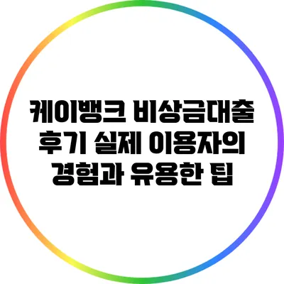 케이뱅크 비상금대출 후기: 실제 이용자의 경험과 유용한 팁