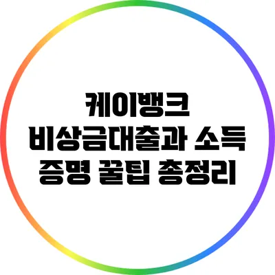 케이뱅크 비상금대출과 소득 증명 꿀팁 총정리