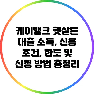 케이뱅크 햇살론 대출: 소득, 신용 조건, 한도 및 신청 방법 총정리