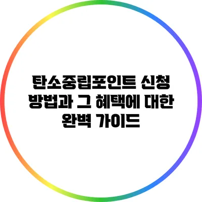 탄소중립포인트 신청 방법과 그 혜택에 대한 완벽 가이드