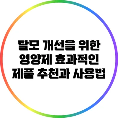 탈모 개선을 위한 영양제: 효과적인 제품 추천과 사용법