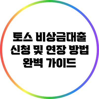 토스 비상금대출 신청 및 연장 방법 완벽 가이드