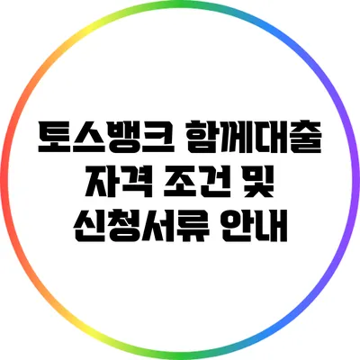 토스뱅크 함께대출 자격 조건 및 신청서류 안내