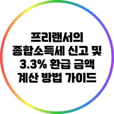 프리랜서의 종합소득세 신고 및 3.3% 환급 금액 계산 방법 가이드