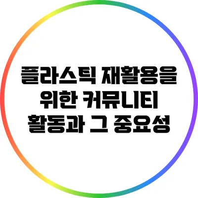 플라스틱 재활용을 위한 커뮤니티 활동과 그 중요성