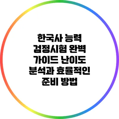 한국사 능력 검정시험 완벽 가이드: 난이도 분석과 효율적인 준비 방법