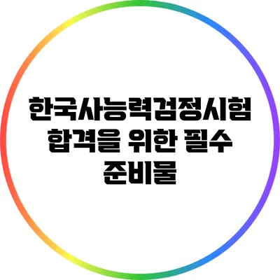 한국사능력검정시험 합격을 위한 필수 준비물