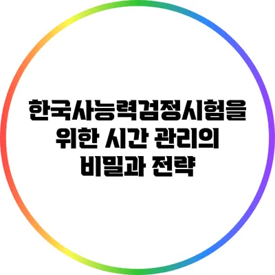 한국사능력검정시험을 위한 시간 관리의 비밀과 전략
