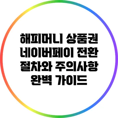 해피머니 상품권 네이버페이 전환 절차와 주의사항 완벽 가이드