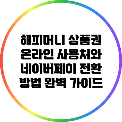 해피머니 상품권 온라인 사용처와 네이버페이 전환 방법 완벽 가이드