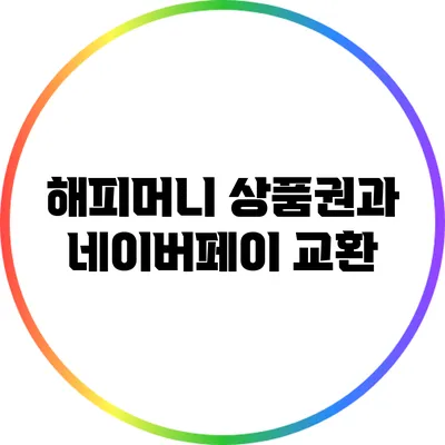 해피머니 상품권과 네이버페이 교환