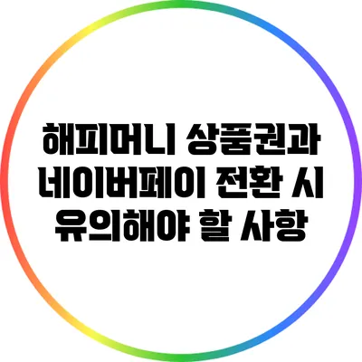 해피머니 상품권과 네이버페이 전환 시 유의해야 할 사항