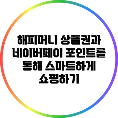 해피머니 상품권과 네이버페이 포인트를 통해 스마트하게 쇼핑하기