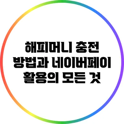 해피머니 충전 방법과 네이버페이 활용의 모든 것