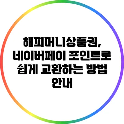 해피머니상품권, 네이버페이 포인트로 쉽게 교환하는 방법 안내