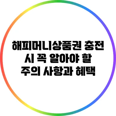 해피머니상품권 충전 시 꼭 알아야 할 주의 사항과 혜택