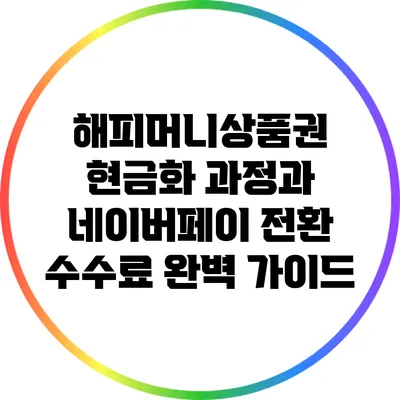 해피머니상품권 현금화 과정과 네이버페이 전환 수수료 완벽 가이드